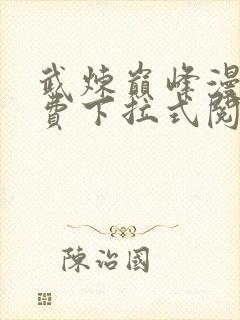 武炼巅峰漫画免费下拉式阅读