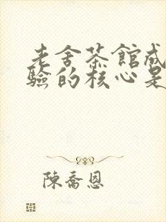 老舍茶馆成功经验的核心是什么