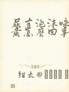 尿有泡沫味大色黄怎么回事