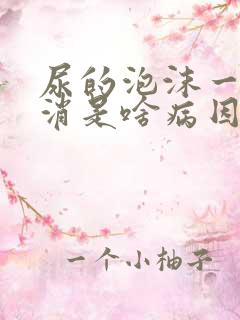 尿的泡沫一直不消是啥病因