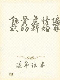 蚀骨危情偏执总裁的新婚罪妻