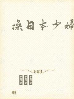 操日本少妇的逼