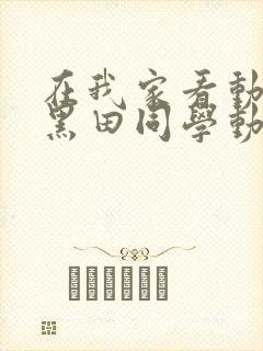 在我家看动漫的黑田同学动漫在线播放