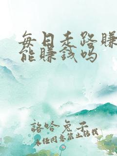 每日走路赚真的能赚钱吗