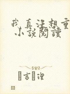 我真没想重生啊 小说阅读