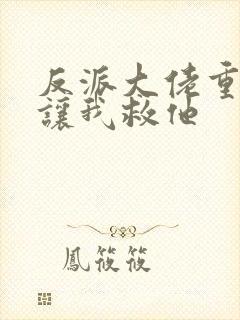 反派大佬重生后让我救他