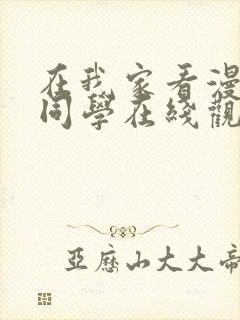 在我家看漫画的同学在线观看