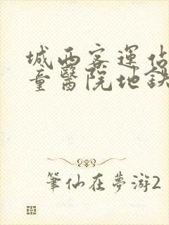 城西客运站到儿童医院地铁路线