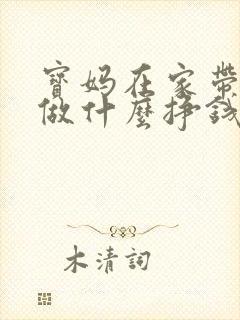 宝妈在家带孩子做什么挣钱