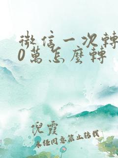 微信一次转账10万怎么转