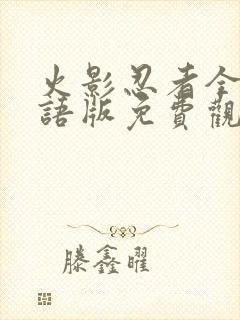 火影忍者全集国语版免费观看