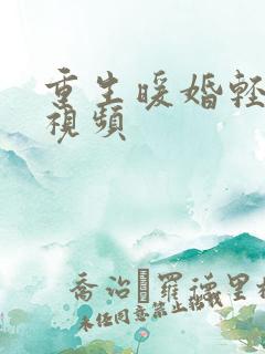 重生暖婚轻宠妻视频