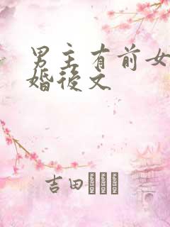 男主有前女友的婚后文