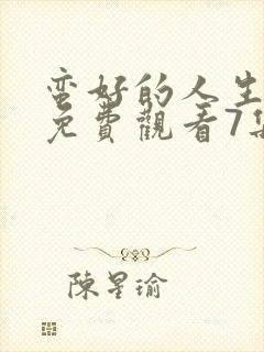 蛮好的人生全集免费观看7集