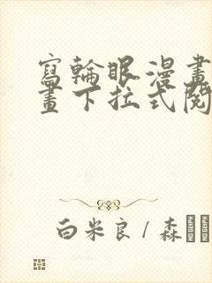 写轮眼漫画免费画下拉式阅读土豪漫画