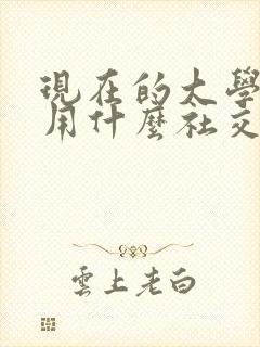 现在的大学生都用什么社交软件