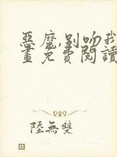 恶魔,别吻我漫画免费阅读下拉式