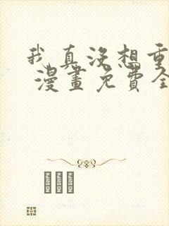 我真没想重生啊 漫画免费全本