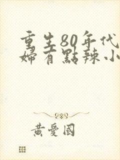 重生80年代媳妇有点辣小说