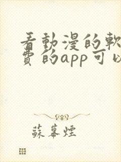 看动漫的软件免费的app可以下载