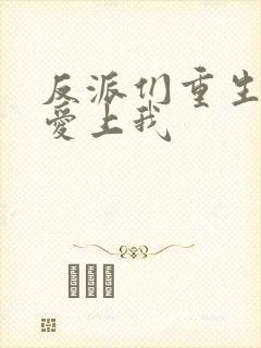 反派们重生后都爱上我