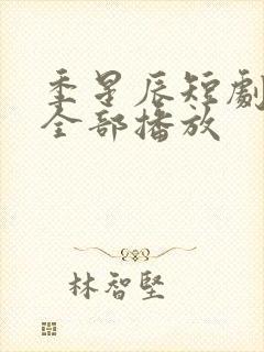 季星辰短剧免费全部播放