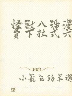 怪兽八号漫画免费下拉式六漫画