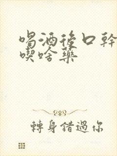 喝酒后口干口苦吃啥药