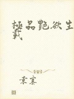 极品艳欲生活下载