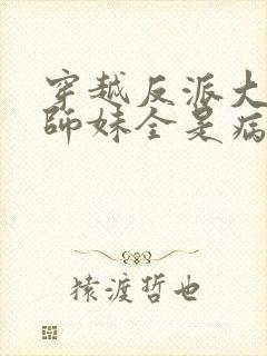 穿越反派大师兄师妹全是病娇