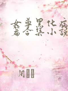 女尊黑化病娇短篇合集小说