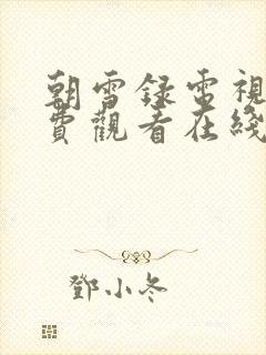 朝雪录电视剧免费观看在线全集高清