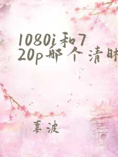 1080i和720p哪个清晰