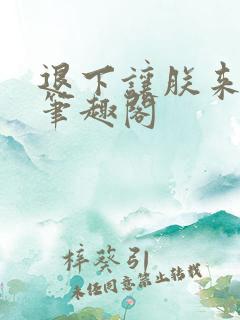 退下让朕来无错笔趣阁