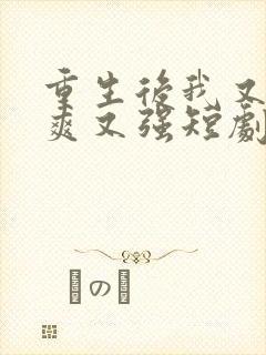 重生后我又飒又爽又强短剧结局