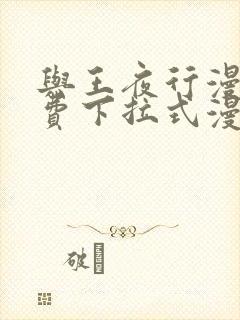 与王夜行漫画免费下拉式漫画阅读