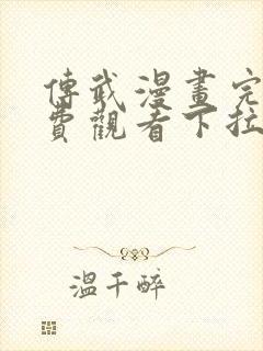 传武漫画完整免费观看下拉式6漫画