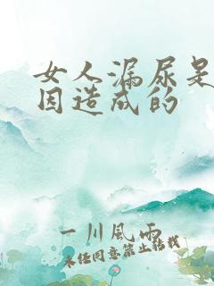 女人漏尿是啥原因造成的