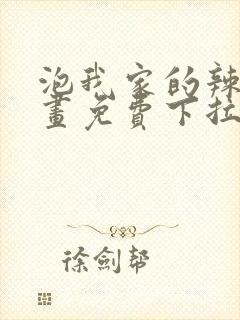 泡我家的辣妹漫画免费下拉式漫画