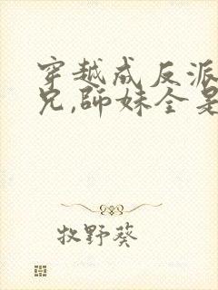 穿越成反派大师兄,师妹全是病娇