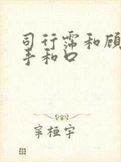 司行霈和顾轻舟手和口