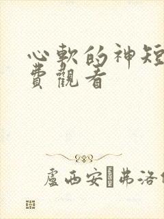 心软的神短剧免费观看