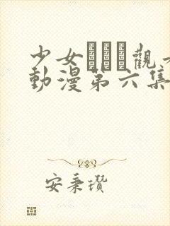 少女たちよ观看动漫第六集免费