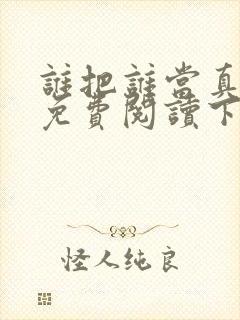 谁把谁当真漫画免费阅读下拉式