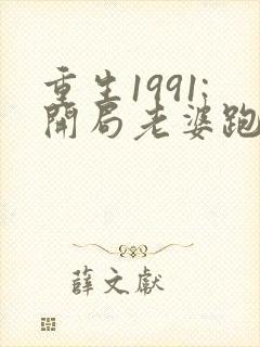 重生1991:开局老婆跑了小说全文阅读