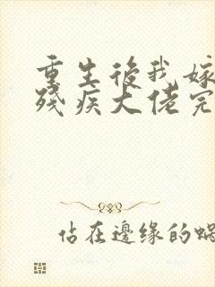 重生后我嫁给了残疾大佬完结