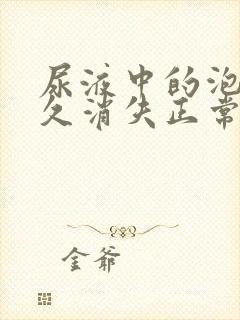 尿液中的泡沫多久消失正常