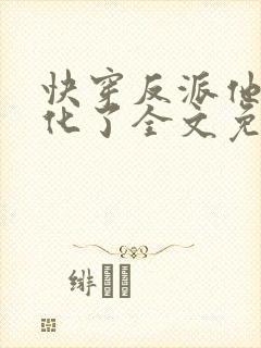 快穿反派他又黑化了全文免费阅读