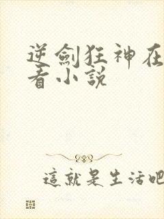 逆剑狂神在哪里看小说