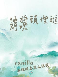 他将头埋进双腿间吮